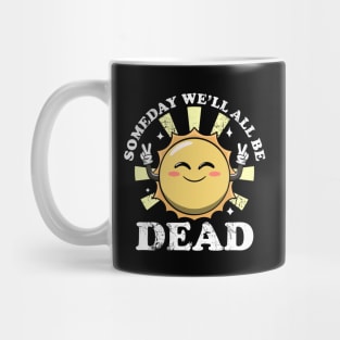 Someday We'll All Be Dead Funny Sarcastic Existential Dread Mug